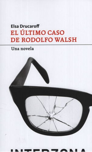 El Ultimo Caso De Rodolfo Walsh - Drucaroff Elsa, De Drucaroff, Elsa. Editorial Interzona Editora, Tapa Blanda En Español, 2013