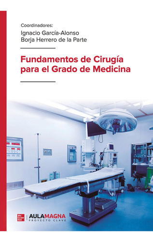 Fundamentos De Cirugía Para El Grado De Medicina, De García-alonso , Ignacio.., Vol. 1.0. Editorial Aula Magna Proyecto Clave Mcgraw Hill, Tapa Blanda, Edición 1.0 En Español, 2018
