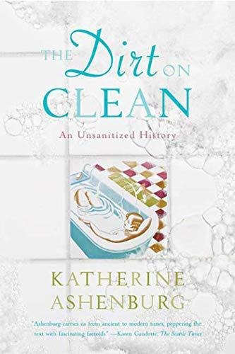 Book : The Dirt On Clean An Unsanitized History - Ashenburg
