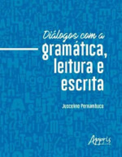 Diálogos Com A Gramática, Leitura E Escrita, De Pernambuco, Juscelino. Editora Appris, Capa Mole, Edição 1ª Edição - 2017 Em Português