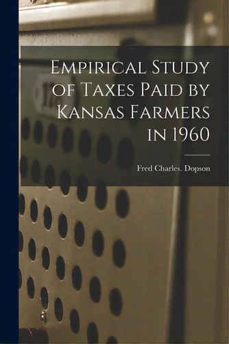 Empirical Study Of Taxes Paid By Kansas Farmers In 1960, De Dopson, Fred Charles. Editorial Hassell Street Pr, Tapa Blanda En Inglés