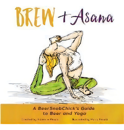 Brew & Asana : A Beersnobchick's Guide To Beer And Yoga, De Adrienne Rinaldi. Editorial Brew Asanas, Tapa Blanda En Inglés