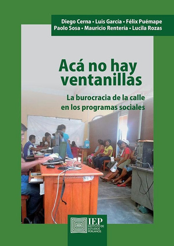 Acá No Hay Ventanillas: La Burocracia De La Calle En Los Programas Socia, De Luis García Y Otros. Editorial Instituto De Estudios Peruanos (iep), Tapa Blanda En Español, 2017