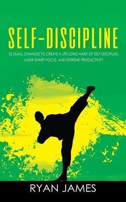 Self-discipline : 32 Small Changes To Create A Life Long ...