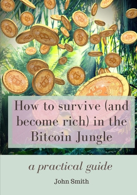 Libro How To Survive (and Become Rich) In The Bitcoin Jun...