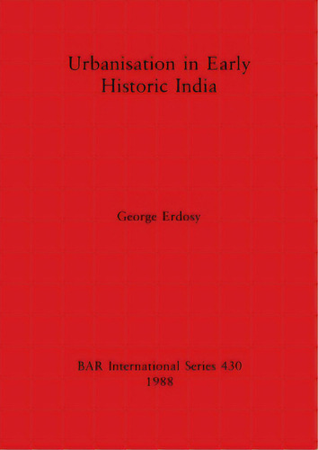 Urbanisation In Early Historic India, De Erdosy, George. Editorial British Archaeological Reports, Tapa Blanda En Inglés