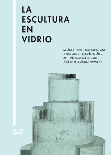 La Escultura En Vidrio, De Villegas Broncano, Mª Ángeles. Editorial Universidad De Granada, Tapa Blanda En Español