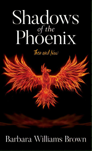 Shadows Of The Phoenix: Then And Now, De Brown, Barbara Williams. Editorial Palmetto Pub Group, Tapa Dura En Inglés