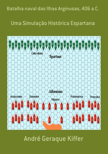 Batalha Naval Das Ilhas Arginusas, 406 A.c.: Uma Simulação Histórica Espartana, De André Geraque Kiffer. Série Não Aplicável, Vol. 1. Editora Clube De Autores, Capa Mole, Edição 1 Em Português, 2012