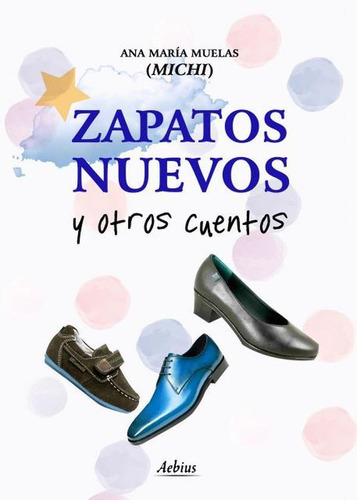 Zapatos Nuevos Y Otros Cuentos, De Ana María Muelas (michi). Editorial Aebius, Tapa Blanda En Español, 2021