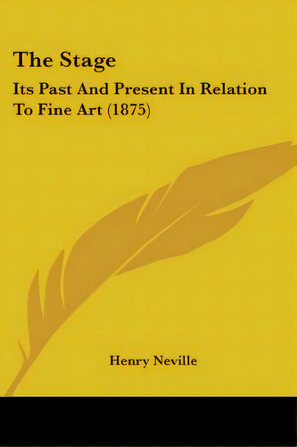 The Stage: Its Past And Present In Relation To Fine Art (1875), De Neville, Henry. Editorial Kessinger Pub Llc, Tapa Blanda En Inglés
