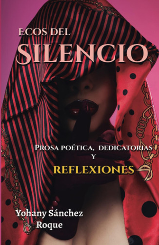 Ecos Del Silencio: Prosa Poética, Dedicatorias Y Reflexiones