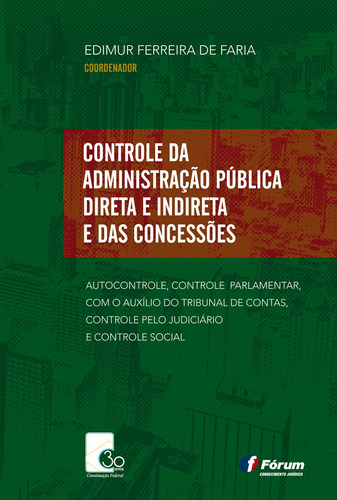 Controle da administração pública direta e indireta e das concessões, de Faria, Edimur Ferreira De. Editora Fórum Ltda, capa mole em português, 2018