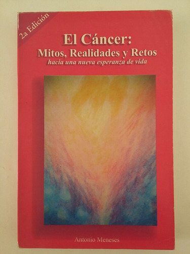 El Cáncer: Mitos, Realidades Y Retos.  Por Antonio Meneses. 