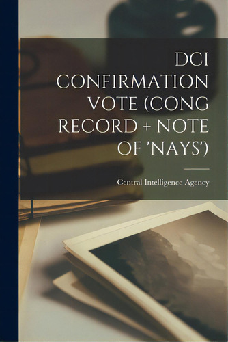 Dci Confirmation Vote (cong Record + Note Of 'nays'), De Central Intelligence Agency. Editorial Hassell Street Pr, Tapa Blanda En Inglés