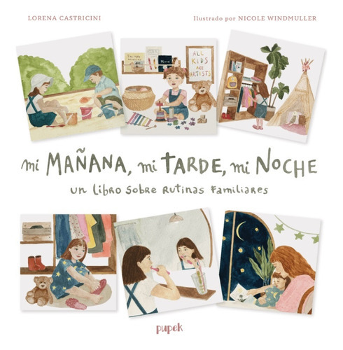 Mi Mañana , Mi Tarde , Mi Noche: Un libro sobre rutinas familiares, de Lorena Castricini. Editorial Pupek, tapa blanda, edición 1 en español