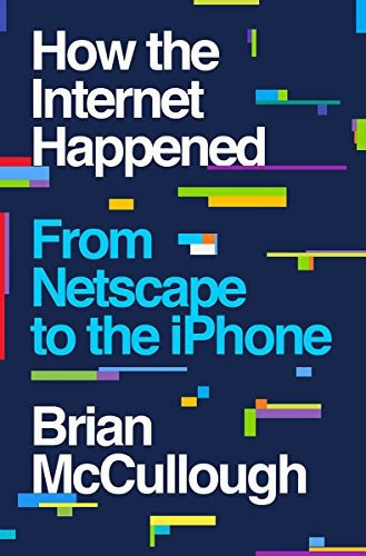 How The Internet Happened From Netscape To The iPhone, De Mccullough, Brian. Editorial Liveright, Tapa Dura En Inglés, 2018