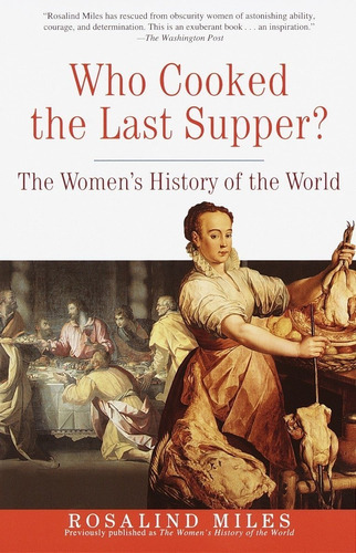 Who Cooked The Last Supper? : The Women's History Of The World, De Rosalind Miles. Editorial Three Rivers Press, Tapa Blanda En Inglés, 2001