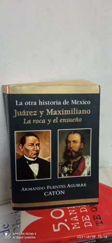 Juárez Y Maximiliano La Roca Y El Ensueño. Armando Fuentes