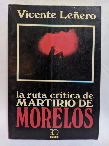 La Ruta Critica De Martirio De Morelos. Vicente Leñero.