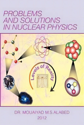 Problems And Solutions In Nuclear Physics, De Mouaiyad Alabed. Editorial Iuniverse, Tapa Blanda En Inglés