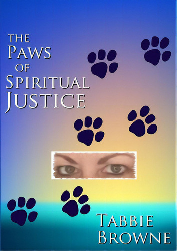 The Paws Of Spiritual Justice, De Browne, Tabbie. Editorial Lulu Pr, Tapa Blanda En Inglés