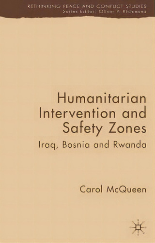 Humanitarian Intervention And Safety Zones : Iraq, Bosnia And Rwanda, De C. Mcqueen. Editorial Palgrave Usa, Tapa Dura En Inglés