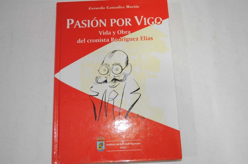 Pasion Por Vigo.vida Obra Cronista Rodriguez Elias
