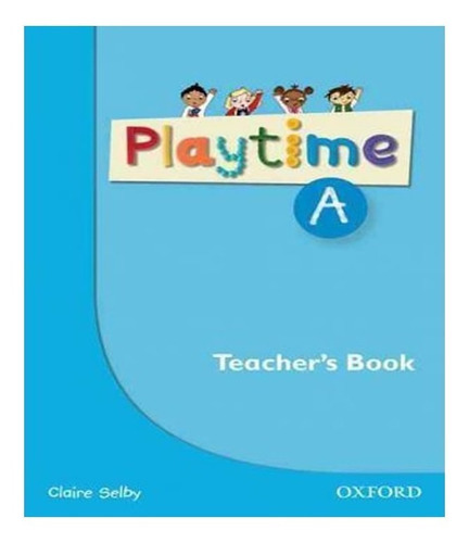 Playtime A   Teacher´s Book: Playtime A   Teacher´s Book, De Selby. Editora Oxford - Professor, Capa Mole, Edição 1 Em Inglês