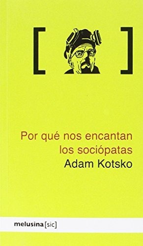 Por Qué Nos Encantan Los Sociópatas, De Kotsko Adam., Vol. Volumen Unico. Editorial Melusina, Tapa Blanda, Edición 1 En Español, 2016