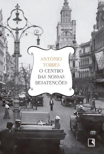 O centro das nossas desatenções, de Torres, Antônio. Editorial Editora Record Ltda., capa mole em português, 2015