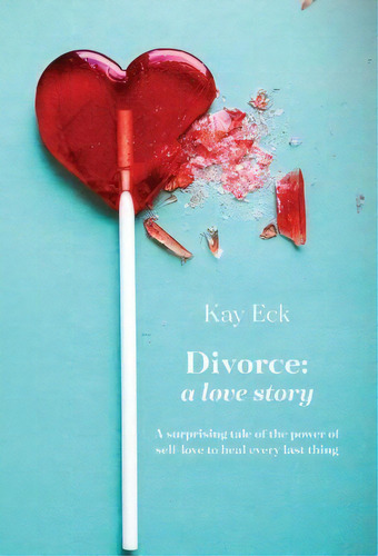 Divorce : A Love Story, De Kay Eck. Editorial I_am Self-publishing, Tapa Dura En Inglés