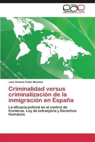 Criminalidad Versus Criminalizacion De La Inmigracion En Espana, De Anton Morales Jose Antonio. Eae Editorial Academia Espanola, Tapa Blanda En Español