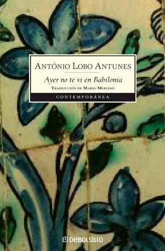 Ayer No Te Vi En Babilonia, De Antonio Lobo Antunes. Editorial Debolsillo, Tapa Blanda En Español