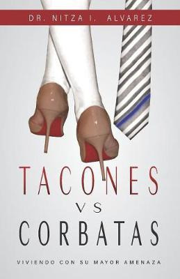 Libro Tacones Vs Corbatas : Viviendo Con Su Mayor Amenaza...