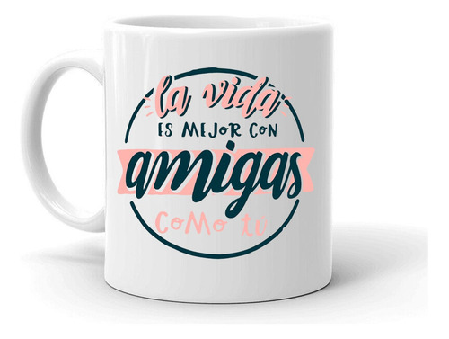 Tazon/taza /mug La Vida Es Mejor Con Amigas 