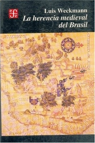 LA HERENCIA MEDIEVAL DEL BRASIL, de Luis Weckmann. Editorial Fondo de Cultura en español
