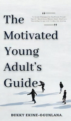The Motivated Young Adult's Guide To Career Success And Adulthood : Proven Tips For Becoming A Ma..., De Bukky Ekine-ogunlana. Editorial T.c.e.c Publishers, Tapa Dura En Inglés