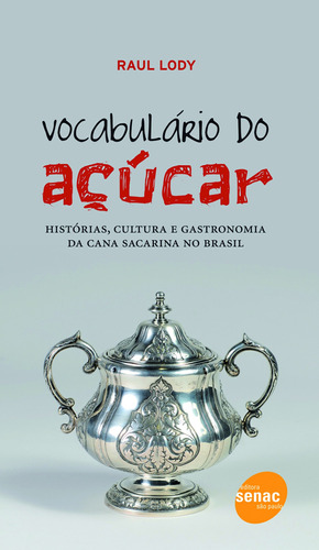 VOCABULÁRIO DO AÇÚCAR: Histórias, Cultura e Gastronomia da Cana Sacarina no Brasil, de Raul G. da Motta Lody. Editora SENAC SAO PAULO, capa mole, edição 1 em português, 2011