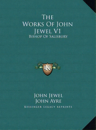 The Works Of John Jewel V1 : Bishop Of Salisbury, De John Jewel. Editorial Kessinger Publishing En Inglés