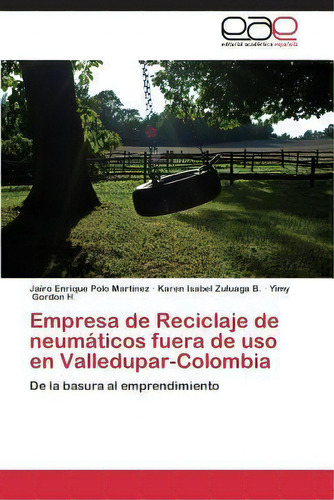 Empresa De Reciclaje De Neumaticos Fuera De Uso En Valledupar-colombia, De Gordon H Yimy. Editorial Academica Espanola, Tapa Blanda En Español