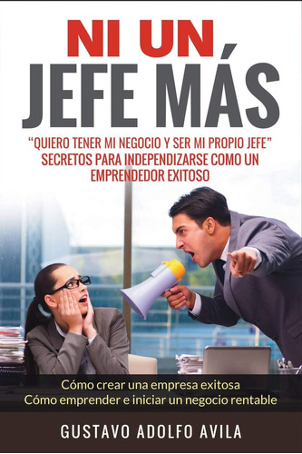 Libro: Ni Un Jefe Más. Quiero Tener Mi Negocio Y Ser Mi Para