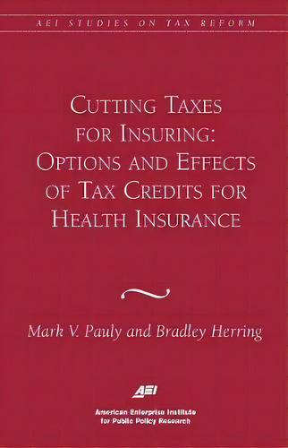 Cutting Taxes For Insuring : Options And Effects Of Tax Credits For Health Insurance, De Mark V. Pauly. Editorial Aei Press, Tapa Blanda En Inglés
