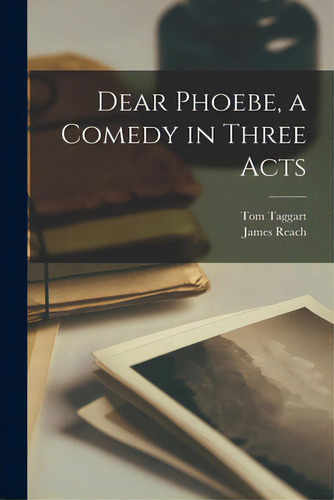 Dear Phoebe, A Comedy In Three Acts, De Taggart, Tom., Vol. 1. Editorial Hassell Street Pr, Tapa Blanda En Inglés
