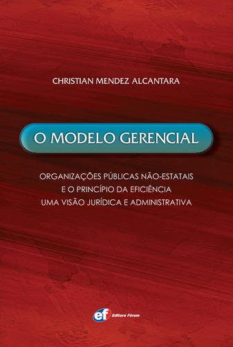 O modelo gerencial - organizações públicas não-estatais e o princípio da eficiência, de Alcantara, Christian Mendez. Editora Fórum Ltda, capa mole em português, 2009