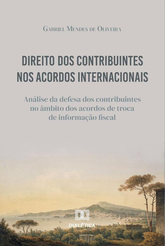 Direito Dos Contribuintes Nos Acordos Internacionais, De Gabriel Mendes De Oliveira. Editorial Dialética, Tapa Blanda En Portugués, 2021
