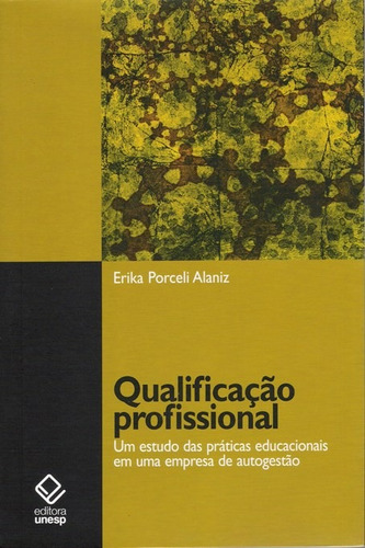 Qualificação profissional: Um estudo das práticas educacionais em uma empresa de autogestão, de Alaniz, Erika Porceli. Fundação Editora da Unesp, capa mole em português, 2008