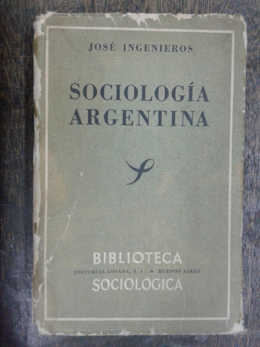 Sociologia Argentina * Jose Ingenieros * Losada 1946 *