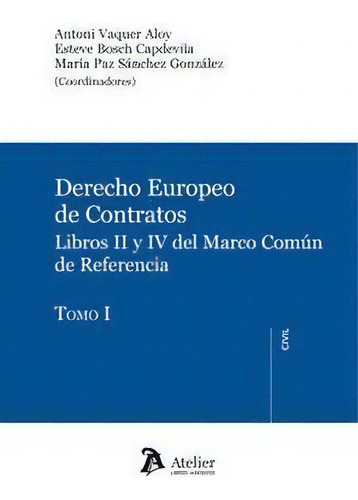 Derecho Europeo De Los Contratos.: Libros Ii Y Iv Del Marco Común De Referencia, De Vaquer Aloy, Antoni., Vol. 1. Editorial Atelier Libros S.a., Tapa Blanda En Español
