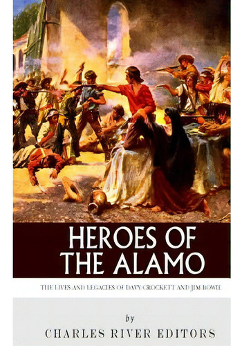 Heroes Of The Alamo: The Lives And Legacies Of Davy Crockett And Jim Bowie, De Charles River Editors. Editorial Createspace, Tapa Blanda En Inglés